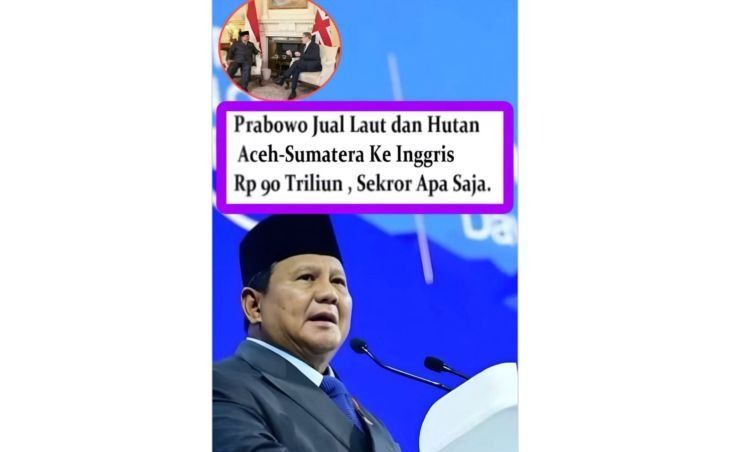 Unggahan yang menarasikan Prabowo jual hutan dan laut Aceh &ndash; Sumatera ke Inggris Rp90 triliun. Faktanya, kunjungan tersebut menghasilkan kesepakatan investasi maritim senilai 4 miliar poundsterling atau sekitar Rp90 triliun, bukan penjualan wilayah. (Facebook) <b>(Antara)</b>